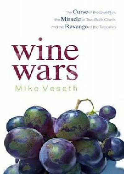 Wine Wars: The Curse of the Blue Nun, the Miracle of Two Buck Chuck, and the Revenge of the Terroirists, Paperback/Mike Veseth