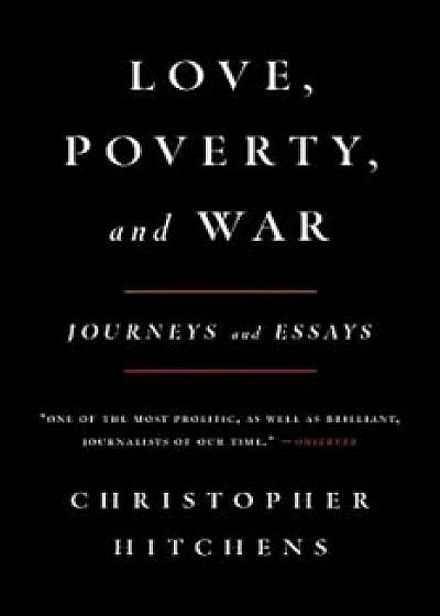 Love, Poverty, and War: Journeys and Essays, Paperback/Christopher Hitchens