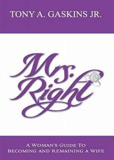 Mrs. Right: A Woman's Guide to Becoming and Remaining a Wife, Paperback/Tony A. Gaskins Jr