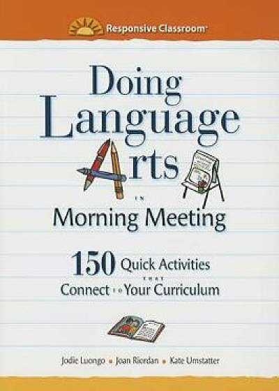 Doing Language Arts in Morning Meeting: 150 Quick Activities That Connect to Your Curriculum, Paperback/Jodie Luongo
