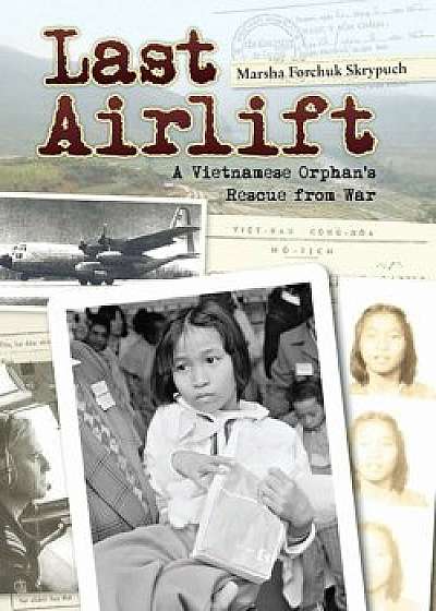 Last Airlift: A Vietnamese Orphan's Rescue from War, Paperback/Marsha Forchuk Skrypuch