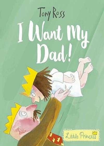 I Want My Dad!, Hardcover/Tony Ross