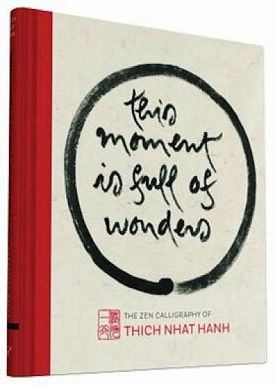 This Moment Is Full of Wonders: The Zen Calligraphy of Thich Nhat Hanh, Hardcover/Thich Nhat Hanh