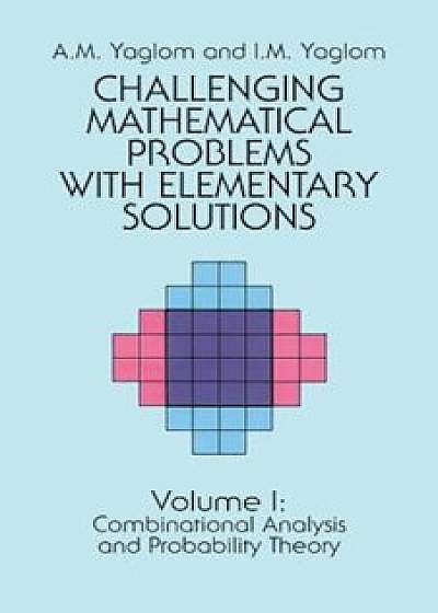Challenging Mathematical Problems with Elementary Solutions, Vol. I, Paperback/A. M. Yaglom