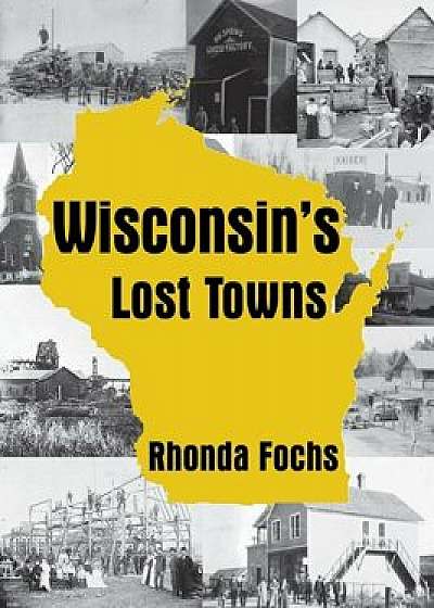 Wisconsin's Lost Towns, Paperback/Rhonda Fochs