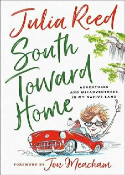 South Toward Home: Adventures and Misadventures in My Native Land, Hardcover/Julia Reed