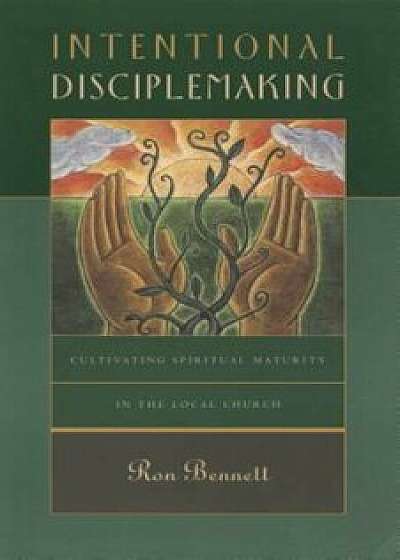 Intentional Disciplemaking: Cultivating Spiritual Maturity in the Local Church, Paperback/Ron And Bennett