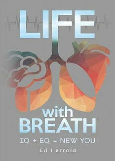 Life with Breath: IQ + Eq = New You, Paperback/Ed Harrold