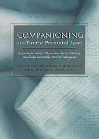 Companioning at a Time of Perinatal Loss: A Guide for Nurses, Physicians, Social Workers, Chaplains and Other Bedside Caregivers, Paperback/Jane Heustis