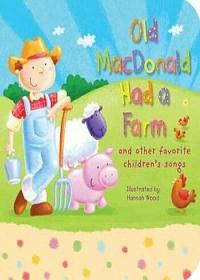 Old MacDonald Had a Farm: And Other Favorite Children's Songs, Hardcover/Hannah Wood