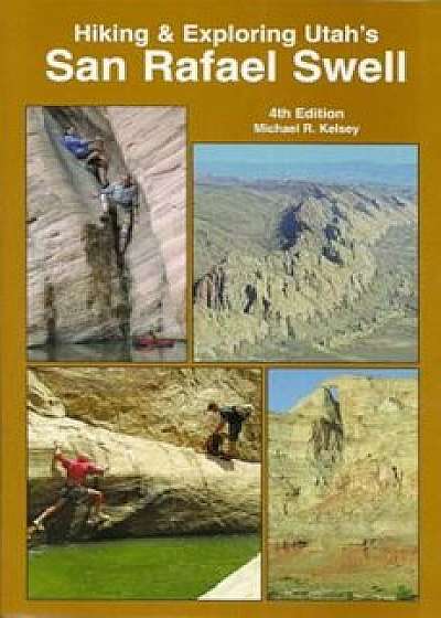 Hiking and Exploring Utah's San Rafael Swell, Paperback/Michael R. Kelsey