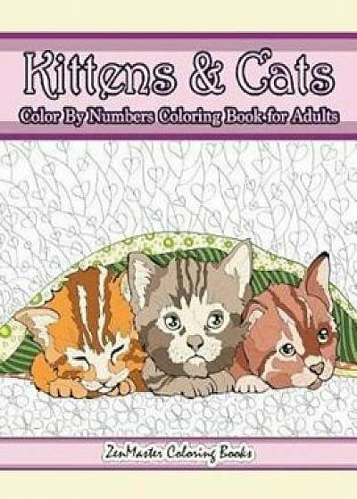 Kittens and Cats Color by Numbers Coloring Book for Adults: Color by Number Adult Coloring Book Full of Cuddly Kittens, Playful Cats, and Relaxing Des, Paperback/Zenmaster Coloring Books