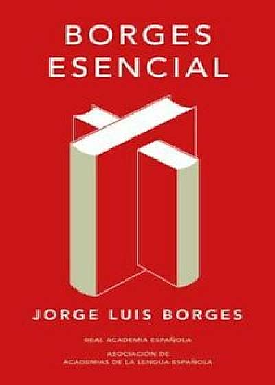 Borges Esencial. Edicion Conmemorativa / Essential Borges: Commemorative Edition, Paperback/Jorge Luis Borges