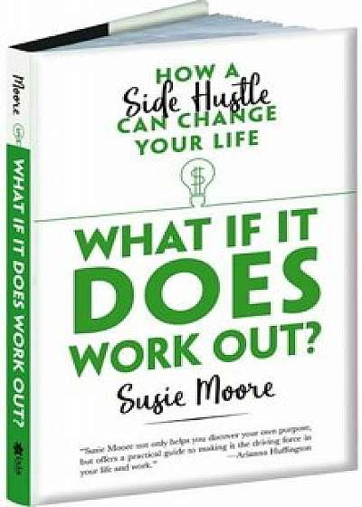 What If It Does Work Out': How a Side Hustle Can Change Your Life, Hardcover/Susie Moore