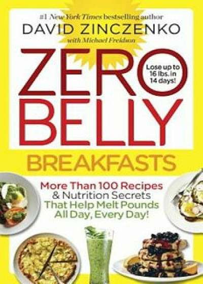 Zero Belly Breakfasts: More Than 100 Recipes & Nutrition Secrets That Help Melt Pounds All Day, Every Day!, Paperback/David Zinczenko