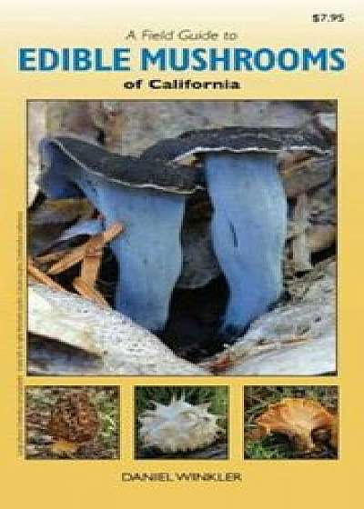 A Field Guide to Edible Mushrooms of California, Paperback/Daniel Winkler