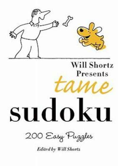 Will Shortz Presents Tame Sudoku: 200 Easy Puzzles, Paperback/Will Shortz