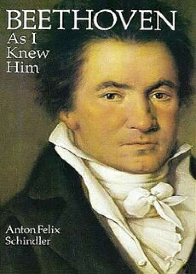 Beethoven as I Knew Him, Paperback/Anton Felix Schindler