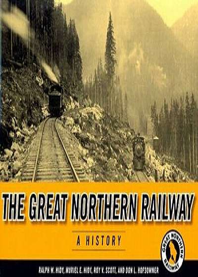 The Great Northern Railway: A History, Paperback/Ralph W. Hidy
