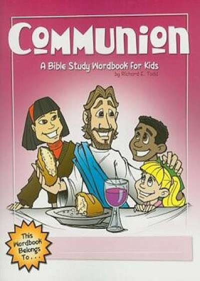 Communion: A Bible Study Wordbook for Kids, Paperback/Richard E. Todd