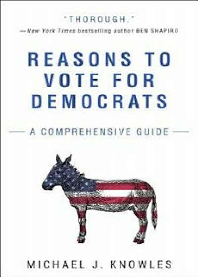 Reasons to Vote for Democrats: A Comprehensive Guide, Paperback/Michael J. Knowles