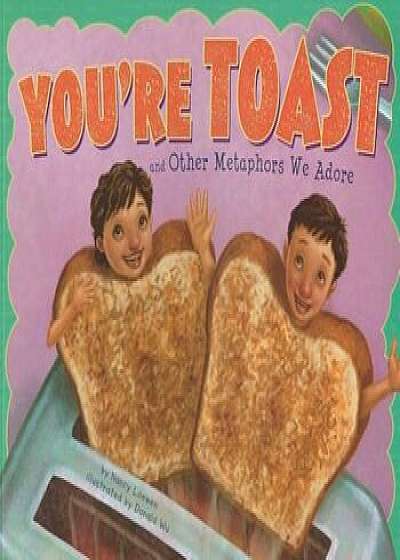 You're Toast and Other Metaphors We Adore, Paperback/Nancy Loewen