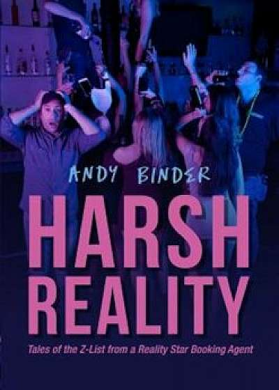 Harsh Reality: Tales of the Z-List from a Reality Show Booking Agent, Paperback/Andy Binder