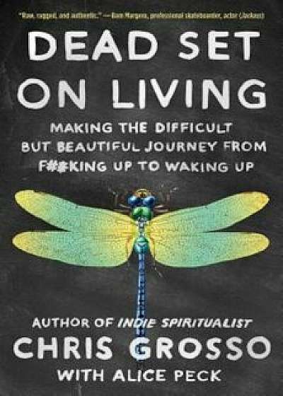 Dead Set on Living: Making the Difficult But Beautiful Journey from F'king Up to Waking Up, Paperback/Chris Grosso