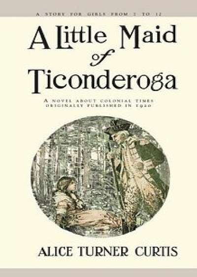 A Little Maid of Ticonderoga, Paperback/Alice Turner Curtis