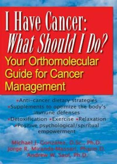 I Have Cancer: What Should I Do': Your Orthomolecular Guide for Cancer Management, Paperback/Michael J. Gonzalez