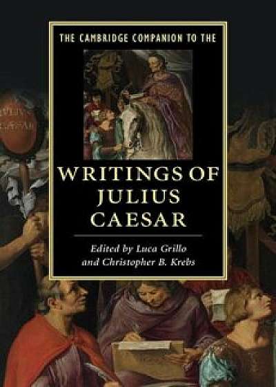 The Cambridge Companion to the Writings of Julius Caesar, Paperback/Luca Grillo