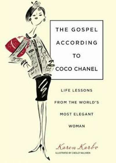 The Gospel According to Coco Chanel: Life Lessons from the World's Most Elegant Woman, Hardcover/Karen Karbo