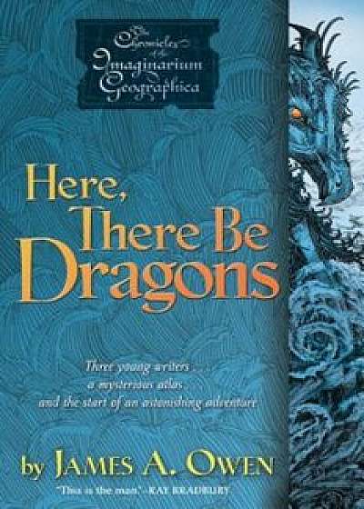 Here, There Be Dragons, Paperback/James A. Owen