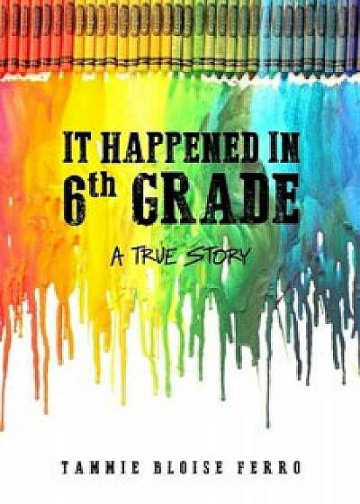 It Happened in 6th Grade: A True Story, Paperback/Tammie Bloise Ferro