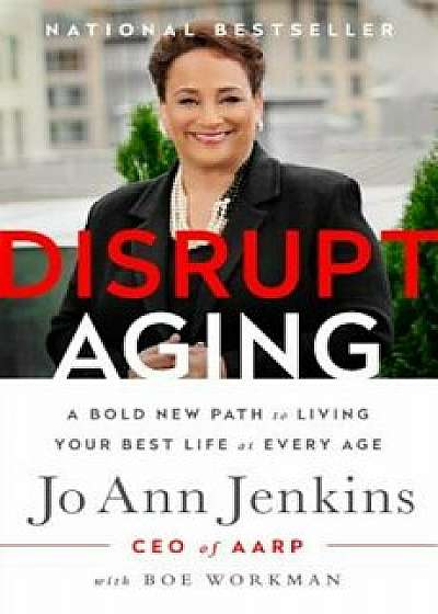 Disrupt Aging: A Bold New Path to Living Your Best Life at Every Age, Hardcover/Jo Ann Jenkins