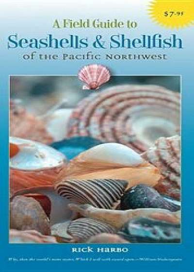 A Field Guide to Seashells and Shellfish of the Pacific Northwest, Paperback/Rick M. Harbo