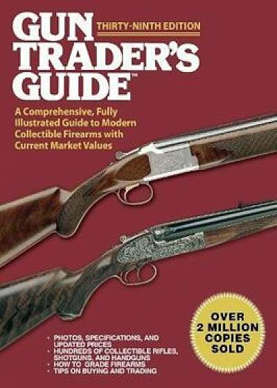 Gun Trader's Guide, Thirty-Ninth Edition: A Comprehensive, Fully Illustrated Guide to Modern Collectible Firearms with Current Market Values, Paperback/Robert A. Sadowski