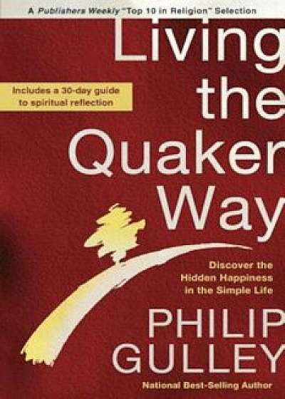 Living the Quaker Way: Discover the Hidden Happiness in the Simple Life, Paperback/Philip Gulley