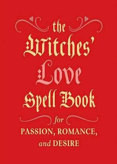 The Witches' Love Spell Book: For Passion, Romance, and Desire, Hardcover/Cerridwen Greenleaf