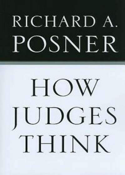 How Judges Think, Paperback/Richard A. Posner
