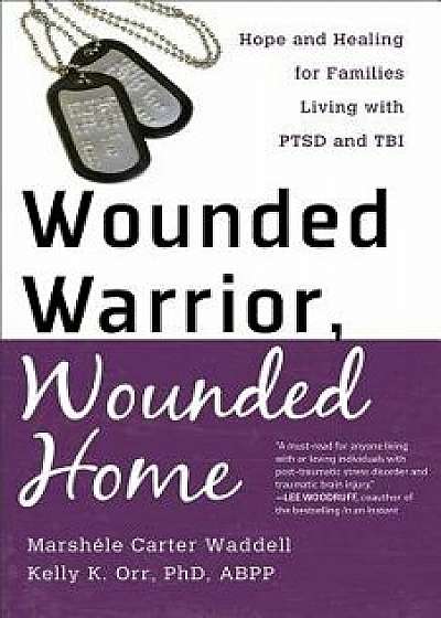 Wounded Warrior, Wounded Home: Hope and Healing for Families Living with PTSD and TBI, Paperback/Marshele Carter