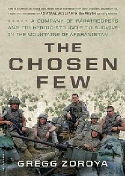 The Chosen Few: A Company of Paratroopers and Its Heroic Struggle to Survive in the Mountains of Afghanistan, Paperback/Gregg Zoroya