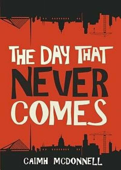 The Day That Never Comes, Paperback/Caimh McDonnell
