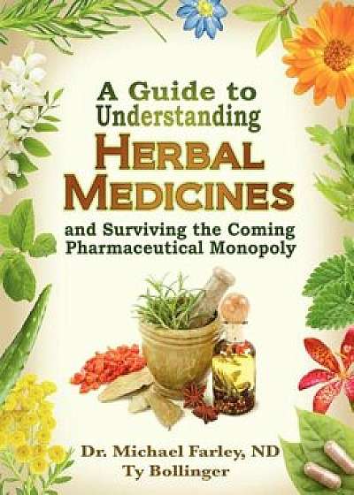 A Guide to Understanding Herbal Medicines and Surviving the Coming Pharmaceutical Monopoly, Paperback/Michael Farley