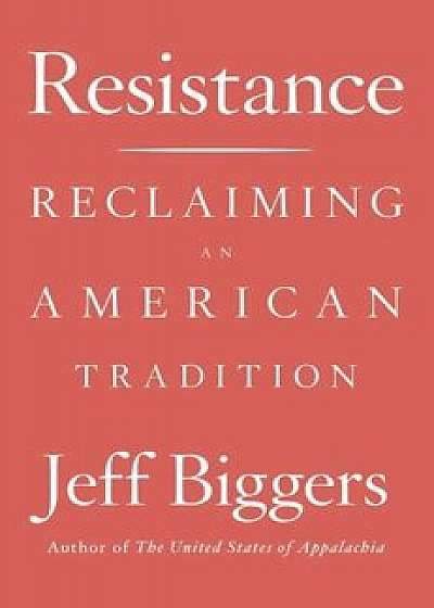 Resistance: Reclaiming an American Tradition, Hardcover/Jeff Biggers