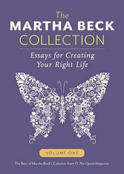 The Martha Beck Collection: Essays for Creating Your Right Life, Volume One, Paperback/Martha Beck