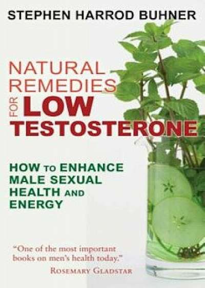 Natural Remedies for Low Testosterone: How to Enhance Male Sexual Health and Energy, Paperback/Stephen Harrod Buhner