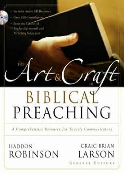 The Art and Craft of Biblical Preaching: A Comprehensive Resource for Today's Communicators, Hardcover/Haddon Robinson