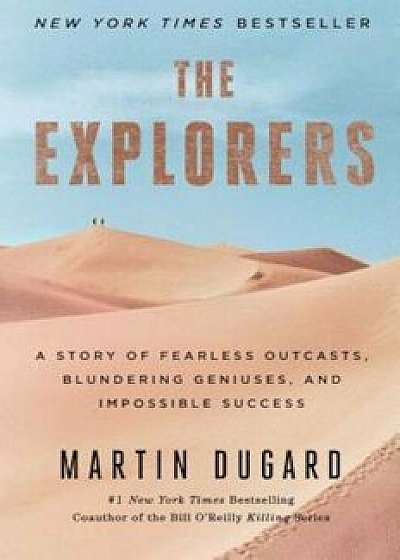 The Explorers: A Story of Fearless Outcasts, Blundering Geniuses, and Impossible Success, Paperback/Martin Dugard