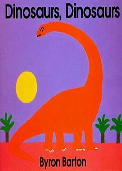Dinosaurs, Dinosaurs, Hardcover/Byron Barton